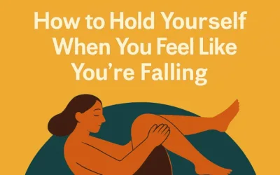 How to Hold Yourself When You Feel Like You’re Falling